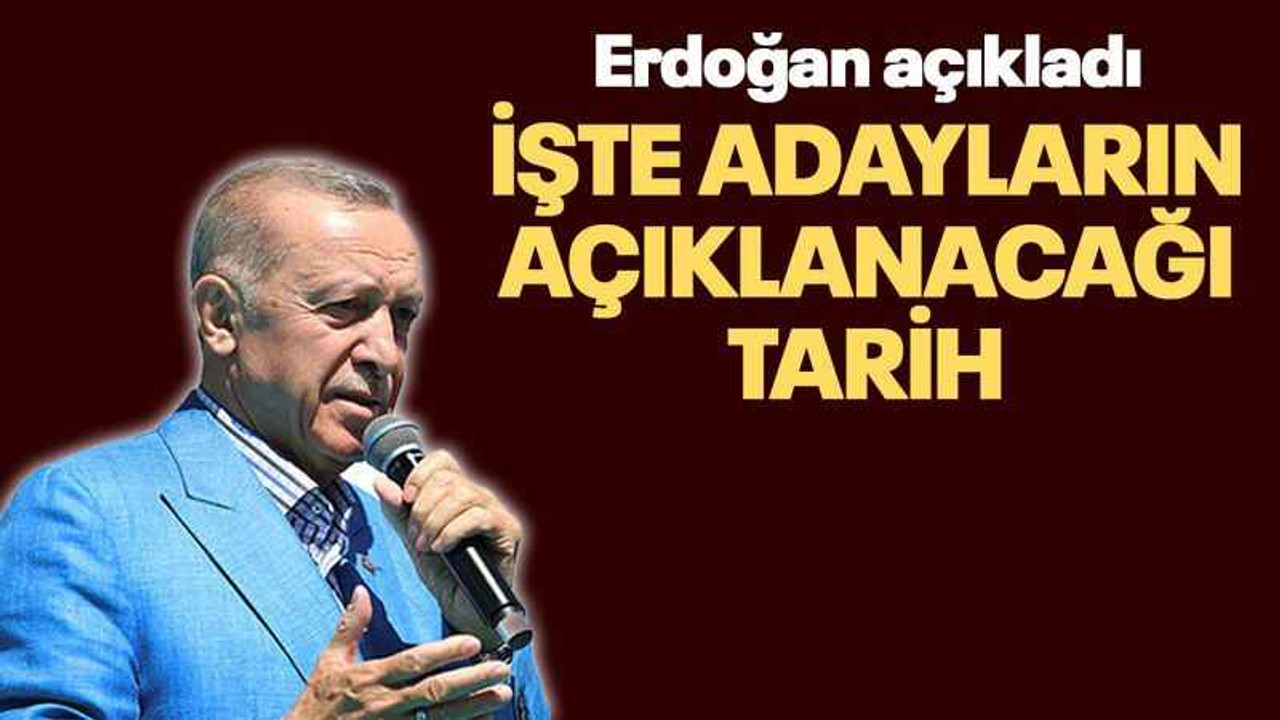 Erdoğan açıkladı İşte adayların açıklanacağı tarih